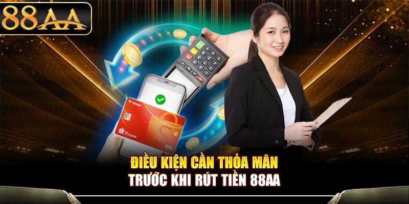 Điều kiện cần thỏa mãn trước khi rút tiền 88aa