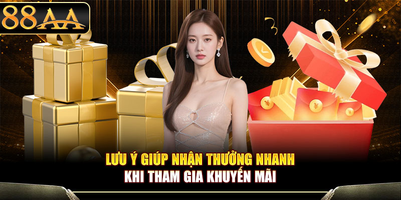 Lưu ý giúp nhận thưởng nhanh khi tham gia khuyến mãi
