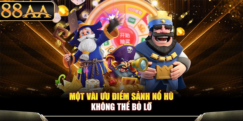 Một vài ưu điểm sảnh nổ hũ không thể bỏ lỡ